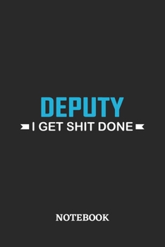 Deputy I Get Shit Done Notebook: 6x9 inches - 110 ruled, lined pages • Greatest Passionate Office Job Journal Utility • Gift, Present Idea