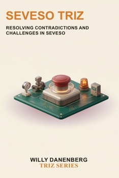 Seveso TRIZ: Resolving Contradictions in High-Risk Industrial Environments (TRIZ Made Simple)
