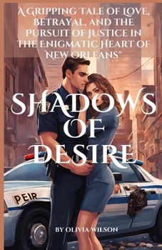 Paperback Shadows of Desire: A Gripping Tale of Love, Betrayal, and the Pursuit of Justice in the Enigmatic Heart of New Orleans Book