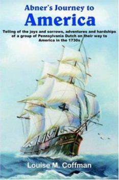 Paperback Abner's Journey to America: Telling of the joys and sorrows, adventures and hardships of a group of Pennsylvania Dutch on their way to America in Book