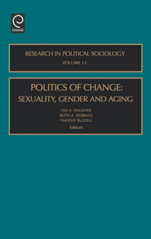 Politics of Change, Volume 13: Sexuality, Gender and Aging (Research in Political Sociology)