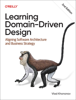Learning Domain-Driven Design: Aligning Software Architecture and Business Strategy
