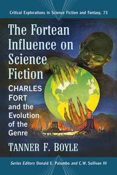 The Fortean Influence on Science Fiction: Charles Fort and the Evolution of the Genre (Critical Explorations in Science Fiction and Fantasy) - Book #73 of the Critical Explorations in Science Fiction and Fantasy