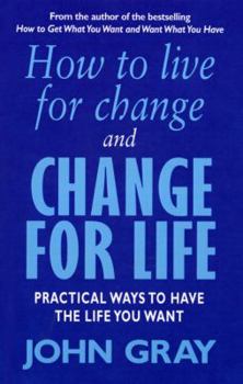 Paperback How to Live for Change and Change for Life : Practical Ways to Have the Life You Want Book