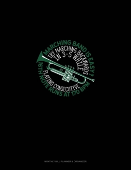 Marching Band Is Easy? Try Marching Backwards In 3-5 While Playing Consecutive 16th-Note Runs at 170 BPM: Monthly Bill Planner & Organizer
