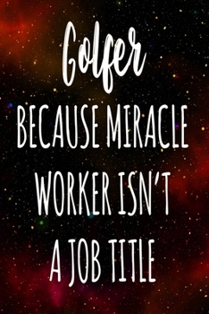 Golfer Because Miracle Worker Isn't A Job Title: The perfect gift for the professional in your life - Funny 119 page lined journal!