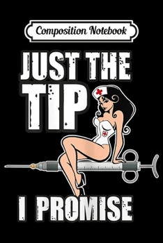 Composition Notebook: Womens Nurse Doctor Just The Tip Syringe Sexy Pinup Girl Gift  Journal/Notebook Blank Lined Ruled 6x9 100 Pages