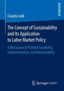 The Concept of Sustainability and Its Application to Labor Market Policy: A Discussion of Political Feasibility, Implementation, and Measurability