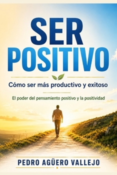 Paperback Ser Positivo: Cómo ser más Productivo y Exitoso Pensamiento Positivo El Poder de la Positividad [Spanish] Book