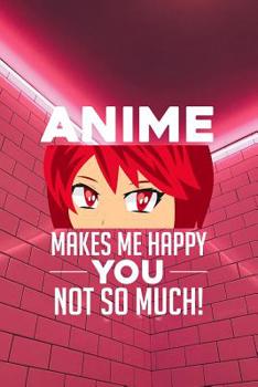 Anime makes me happy You not so much!: Notebook, 6x9 inches, 120 dotted pages in white for all Anime Fans.