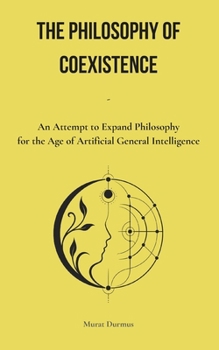 The Philosophy of Coexistence: An Attempt to Expand Philosophy for the Age of Artificial General Intelligence (German Edition)