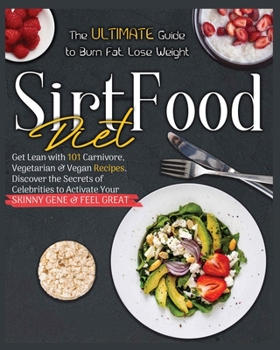 Sirtfood Diet Cookbook: 101 Healthy, Easy and Tasty Recipes to Activate Your Skinny Gene, Boost Your Metabolism and Burn Fat. A Smart 21Day Meal Plan to Jumpstart Your Weight Loss & Staying Healthy