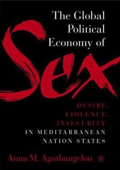 Hardcover The Global Political Economy of Sex: Desire, Violence, and Insecurity in Mediterranean Nation States Book