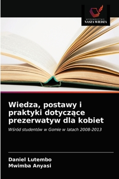 Paperback Wiedza, postawy i praktyki dotyczące prezerwatyw dla kobiet [Polish] Book