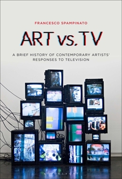 Hardcover Art vs. TV: A Brief History of Contemporary Artists' Responses to Television Book