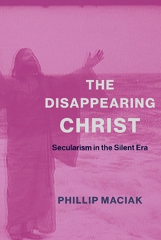 Paperback The Disappearing Christ: Secularism in the Silent Era Book