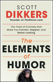 Paperback The Elements of Humor: The Tools of Comedy That Make You Funnier, Happier, and Better Looking Book