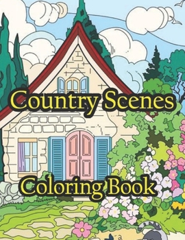 Paperback Country Scenes Coloring Book: An adult coloring book with attractive country views and rustic landscapes, comfortable homes and much more Book