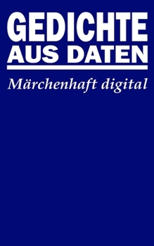 Gedichte aus Daten: Märchenhaft digital (German Edition)
