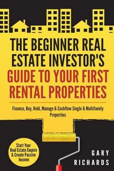 Paperback The Beginner Real Estate Investor's Guide to Your First Rental Properties: Start Your Real Estate Empire & Create Passive Income. Finance, Buy, Hold, Book
