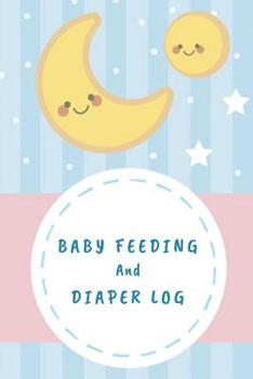 Paperback Baby Feeding And Diaper Log: A Daily Log Book, Keep Track of Feeding, Diaper Log Book