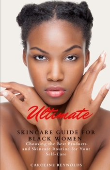 Paperback Ultimate Skincare Guide for Black Women: Choosing the Best Products and Skincare Routine for Your Self-Care Book