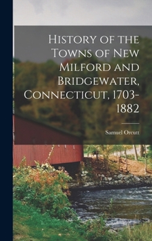 Hardcover History of the Towns of New Milford and Bridgewater, Connecticut, 1703-1882 Book