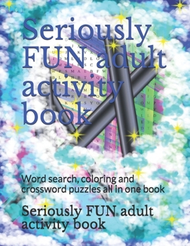 Paperback Seriously FUN adult activity book: Word search, coloring and crossword puzzles all in one book