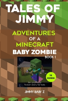 Paperback Tales of Jimmy: the Beginning: Adventures of a Minecraft Baby Zombie (An unofficial fiction story for kids) Book 1 Book