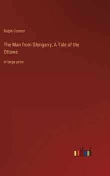 Hardcover The Man from Glengarry; A Tale of the Ottawa: in large print Book