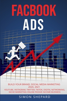 Facebook Ads: Build Your Brand, Social Media Marketing 2020, 2021, YouTube, Instagram, Twitter, TikTok, Digital Networking, Niche Marketing Online Passive Income Business