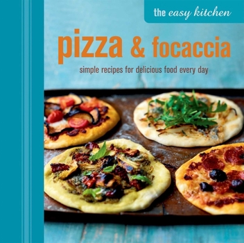 Hardcover The Easy Kitchen: Pizza & Focaccia: Simple Recipes for Delicious Food Every Day Book