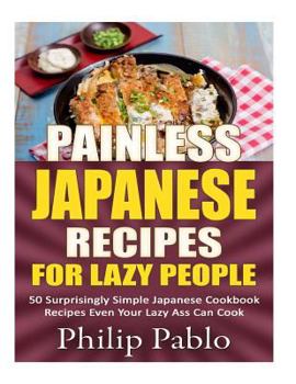 Paperback Painless Japanese Recipes For Lazy People 50 Surprisingly Simple Japanese Cookbo Book