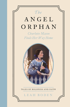 Paperback The Angel Orphan: Charlotte Mason Finds Her Way Home - Tales of Boldness and Faith - Book 1 Book