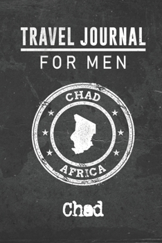 Travel Journal for Men Chad: 6x9 Travel Notebook or Diary with prompts, Checklists and Bucketlists perfect gift for your Trip to Chad for every your Man, Husband or Boyfriend