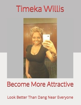 Become More Attractive: Look Better Than Dang Near Everyone