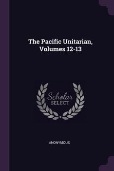 Paperback The Pacific Unitarian, Volumes 12-13 Book
