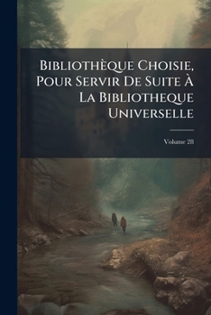 Paperback Bibliothèque Choisie, Pour Servir De Suite À La Bibliotheque Universelle; Volume 28 Book