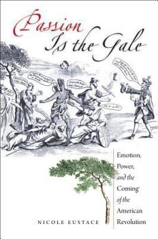 Hardcover Passion Is the Gale: Emotion, Power, and the Coming of the American Revolution Book