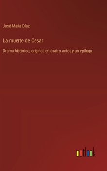 Hardcover La muerte de Cesar: Drama histórico, original, en cuatro actos y un epilogo [Spanish] Book