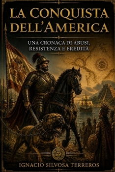 LA CONQUISTA DELL'AMERICA: Una cronaca di abusi, resistenza e eredità (Italian Edition)
