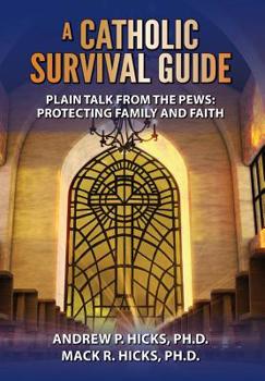 Hardcover A Catholic Survival Guide: Plain Talk from the Pews: Protecting Family and Faith Book