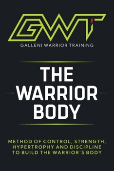 Paperback Gwt - The Warrior Body Method: The Complete System to Build Strength, Control Your Body, and Perform at a Higher Level Book