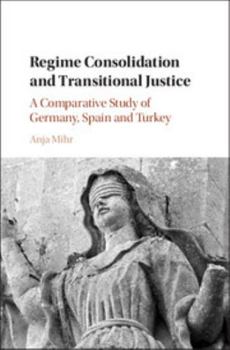 Hardcover Regime Consolidation and Transitional Justice: A Comparative Study of Germany, Spain and Turkey Book
