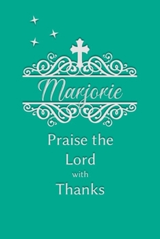 Marjorie Praise the Lord with Thanks: Personalized Gratitude Journal for Women of Faith
