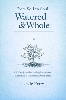 From Soil to Soul: Watered & Whole (From Soil to Soul Devotional)