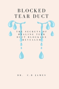 Paperback Blocked Tear Duct: The Secrets of Healing Tear Duct Blockage Revealed Book