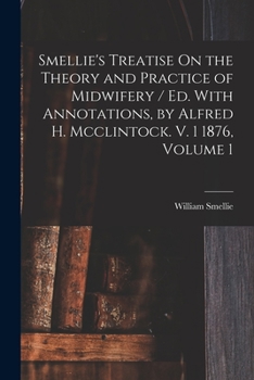 Paperback Smellie's Treatise On the Theory and Practice of Midwifery / Ed. With Annotations, by Alfred H. Mcclintock. V. 1 1876, Volume 1 Book