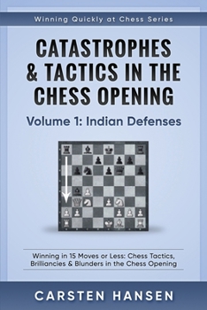 Paperback Catastrophes & Tactics in the Chess Opening - Volume 1: Indian Defenses: Winning in 15 Moves or Less: Chess Tactics, Brilliancies & Blunders in the Ch Book