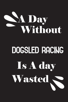 Paperback A day without dogsled racing is a day wasted Book